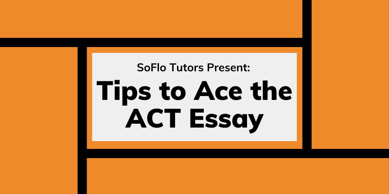 ACT Writing Tips to Ace Your Essay SoFlo SAT Tutoring